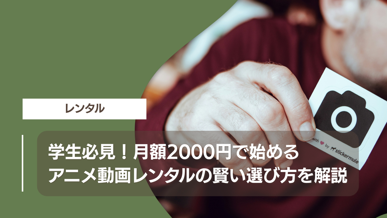 学生必見！月額2000円で始めるアニメ動画レンタルの賢い選び方を解説