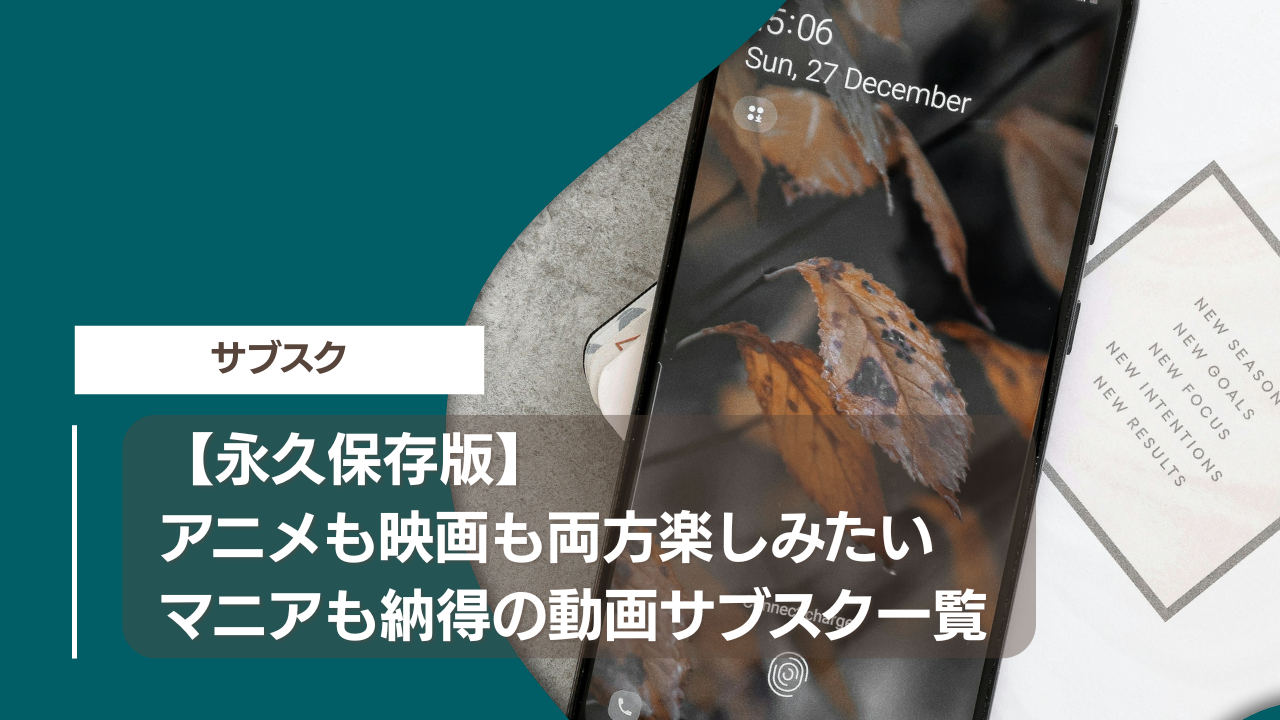 【永久保存版】アニメも映画も両方楽しみたいマニアも納得の動画サブスク一覧