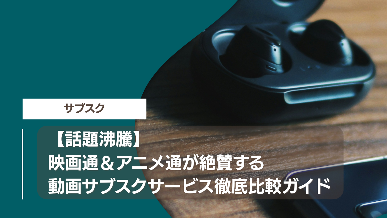 【話題沸騰】映画通＆アニメ通が絶賛する動画サブスクサービス徹底比較ガイド