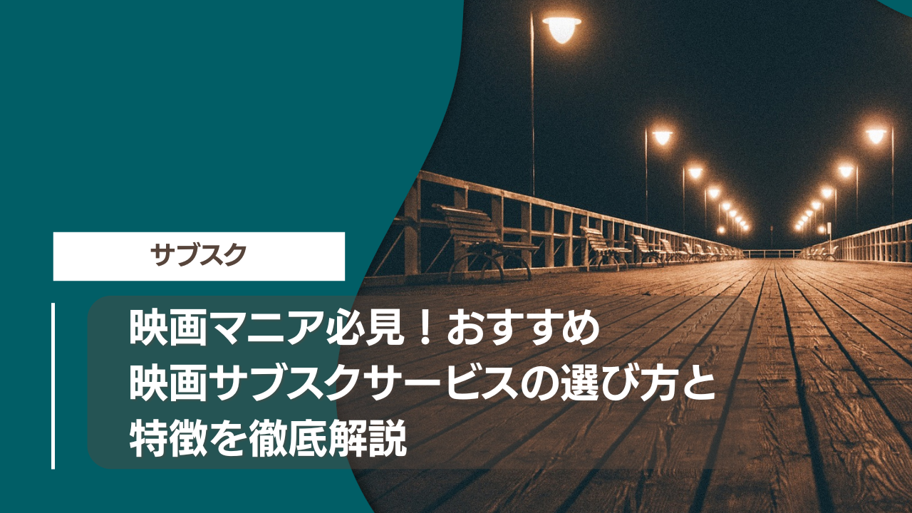 映画マニア必見！おすすめ映画サブスクサービスの選び方と特徴を徹底解説