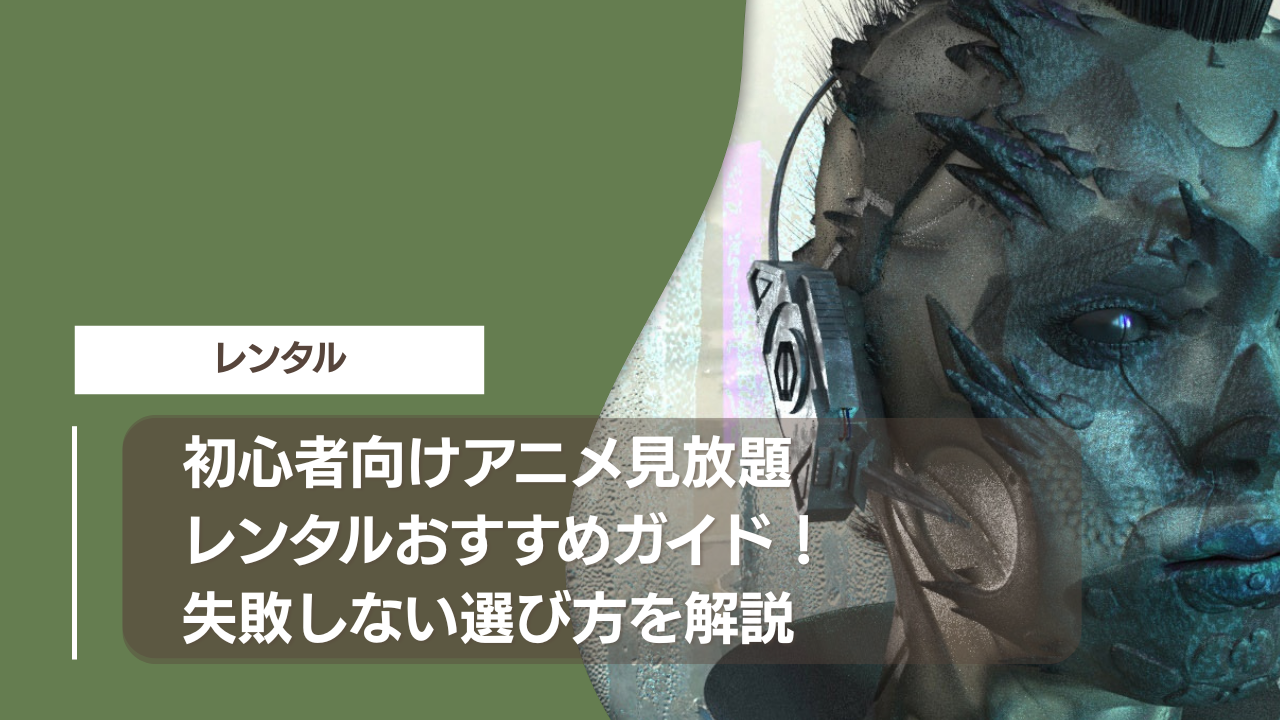 初心者向けアニメ見放題レンタルおすすめガイド！失敗しない選び方を解説