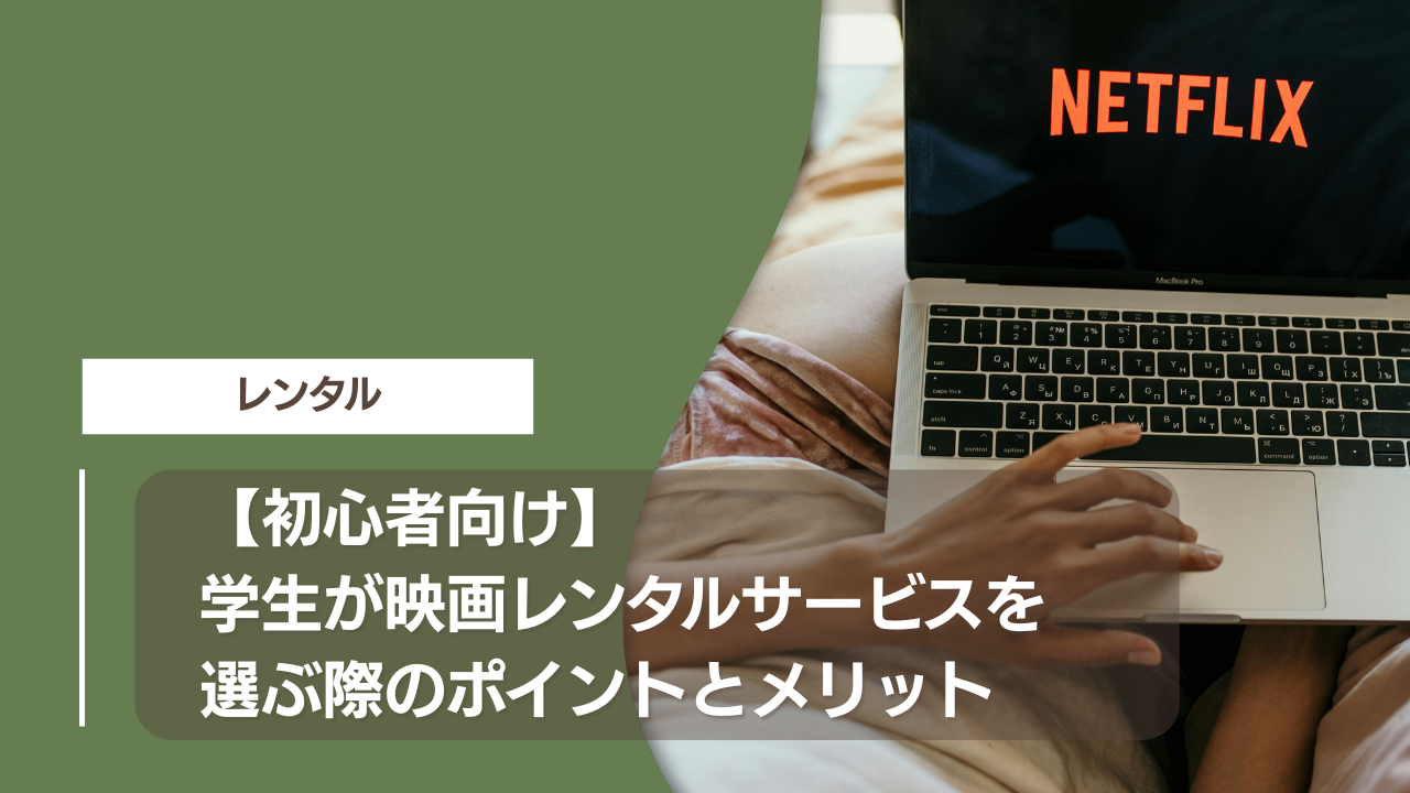【初心者向け】学生が映画レンタルサービスを選ぶ際のポイントとメリット