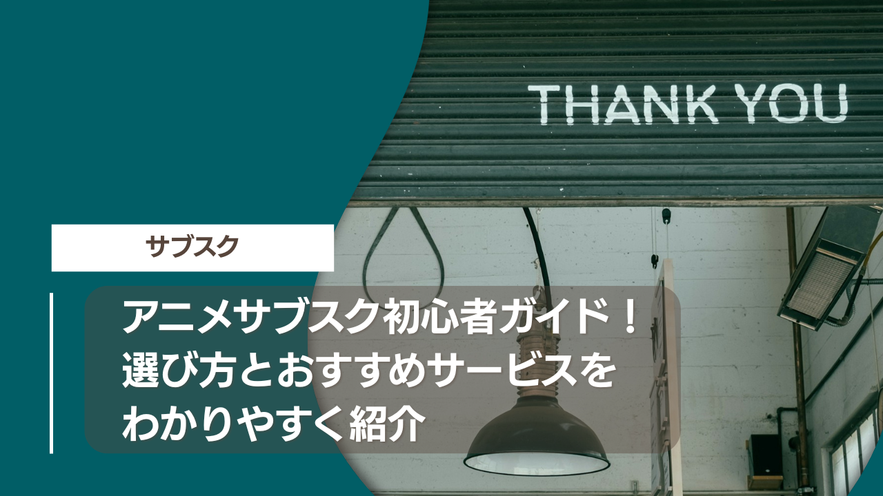 アニメサブスク初心者ガイド！選び方とおすすめサービスをわかりやすく紹介
