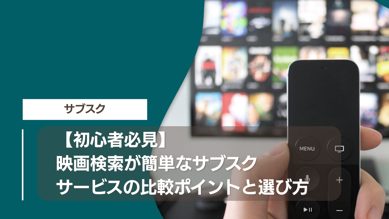 【初心者必見】映画検索が簡単なサブスクサービスの比較ポイントと選び方