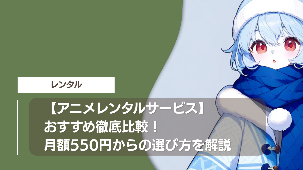 【アニメレンタルサービス】おすすめ徹底比較！月額550円からの選び方を解説