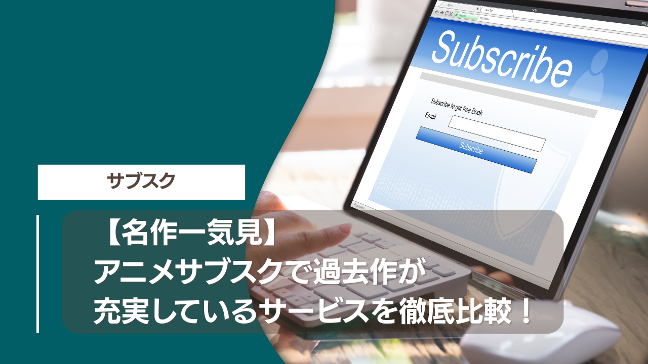 【名作一気見】アニメサブスクで過去作が充実しているサービスを徹底比較！