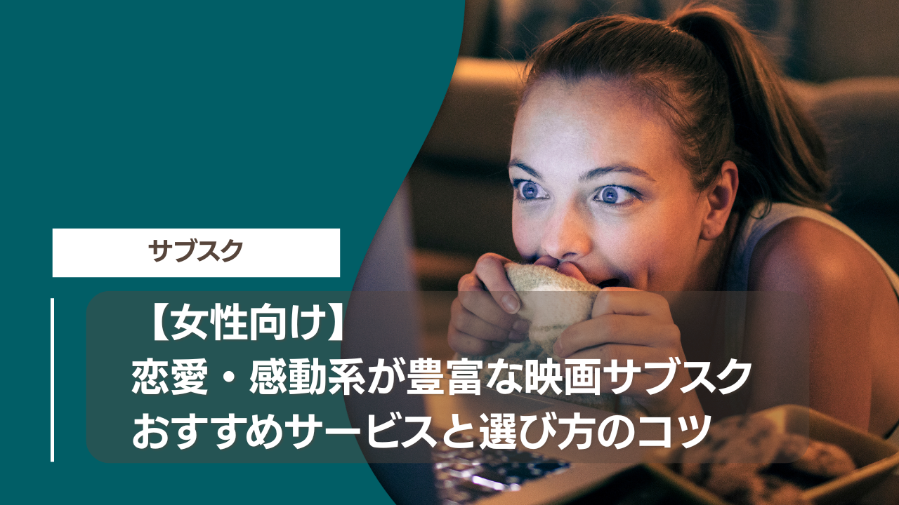 【女性向け】恋愛・感動系が豊富な映画サブスクおすすめサービスと選び方のコツ