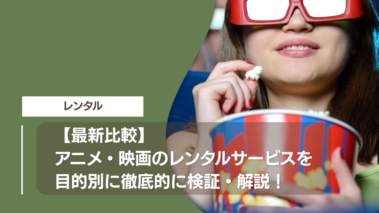 【最新比較】アニメ・映画のレンタルサービスを目的別に徹底的に検証・解説！