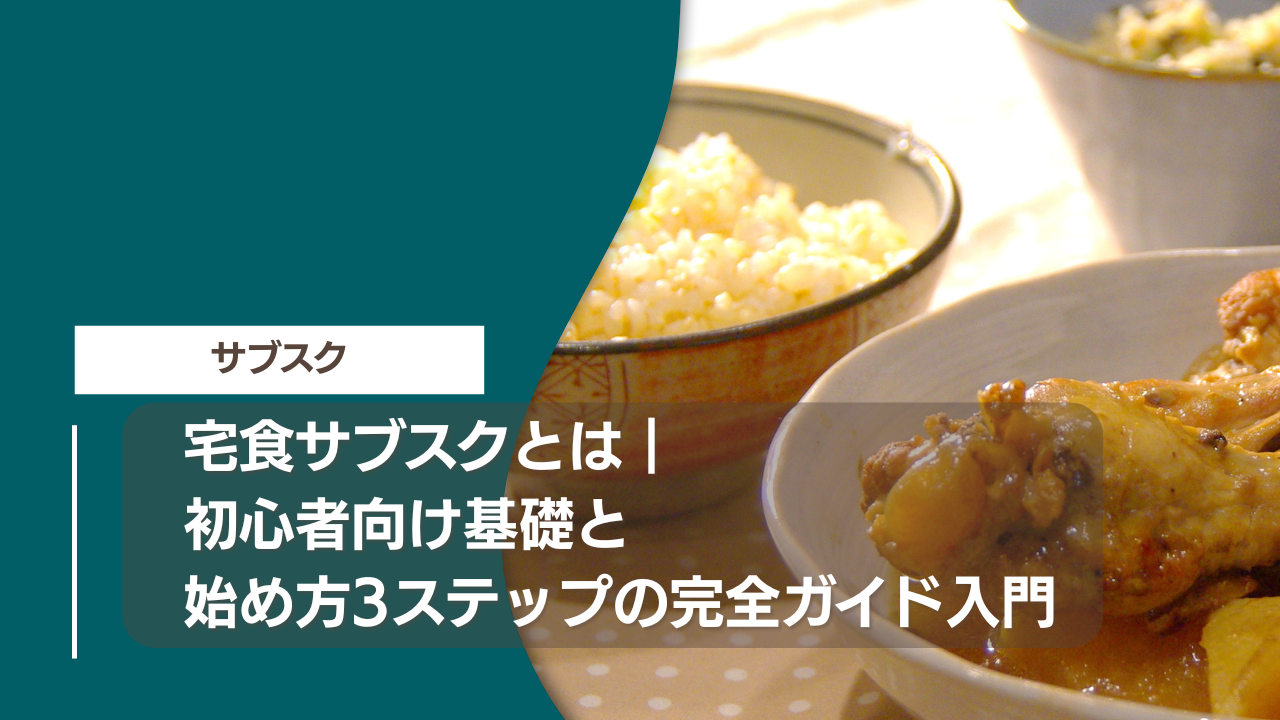 宅食サブスクとは｜初心者向け基礎と始め方3ステップの完全ガイド入門