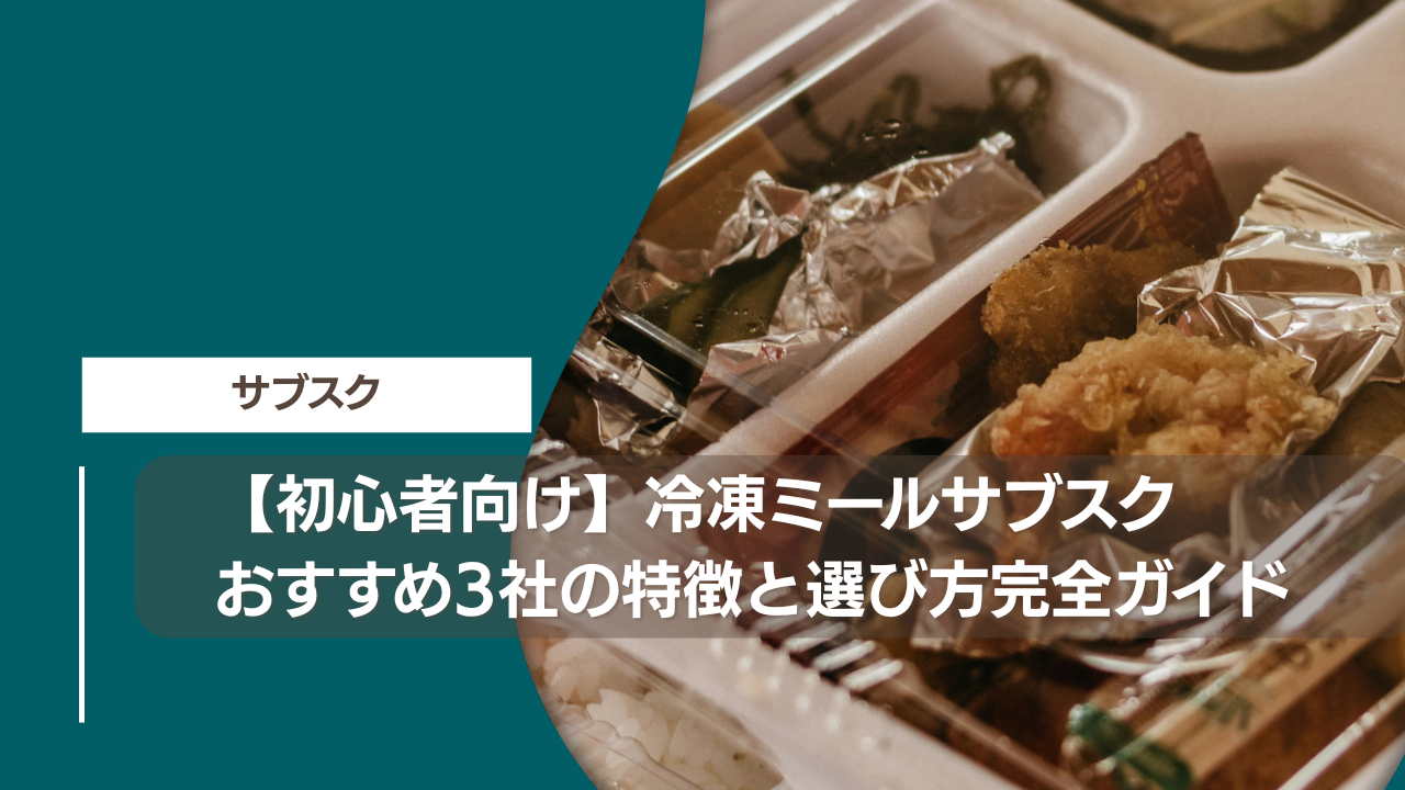 【初心者向け】冷凍ミールサブスクおすすめ3社の特徴と選び方完全ガイド
