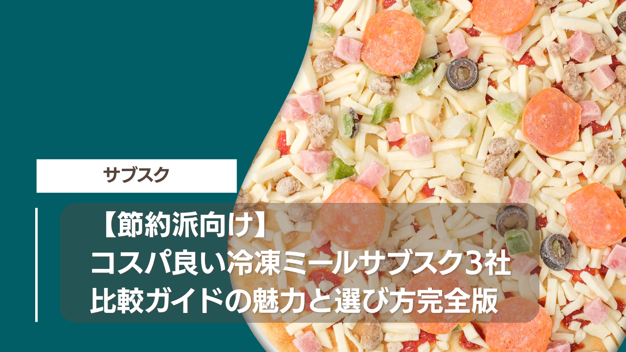 【節約派向け】コスパ良い冷凍ミールサブスク3社比較ガイドの魅力と選び方完全版
