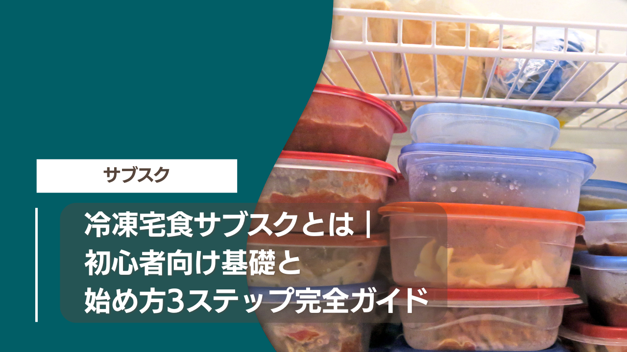 冷凍宅食サブスクとは｜初心者向け基礎と始め方3ステップ完全ガイド