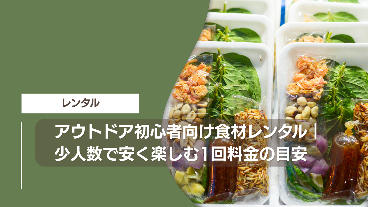 アウトドア初心者向け食材レンタル｜少人数で安く楽しむ1回料金の目安