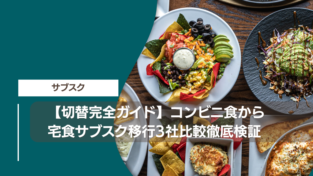 【切替完全ガイド】コンビニ食から宅食サブスク移行3社比較徹底検証