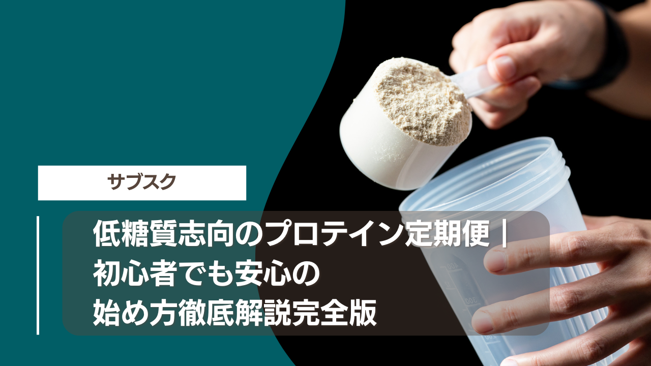 低糖質志向のプロテイン定期便｜初心者でも安心の始め方徹底解説完全版