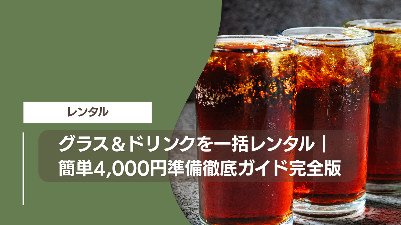 グラス＆ドリンクを一括レンタル｜簡単4,000円準備徹底ガイド完全版