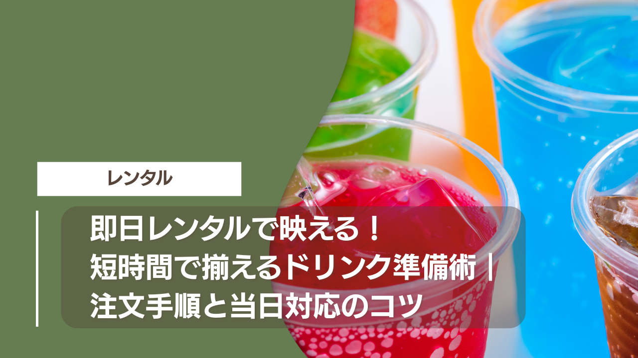 即日レンタルで映える！短時間で揃えるドリンク準備術｜注文手順と当日対応のコツ