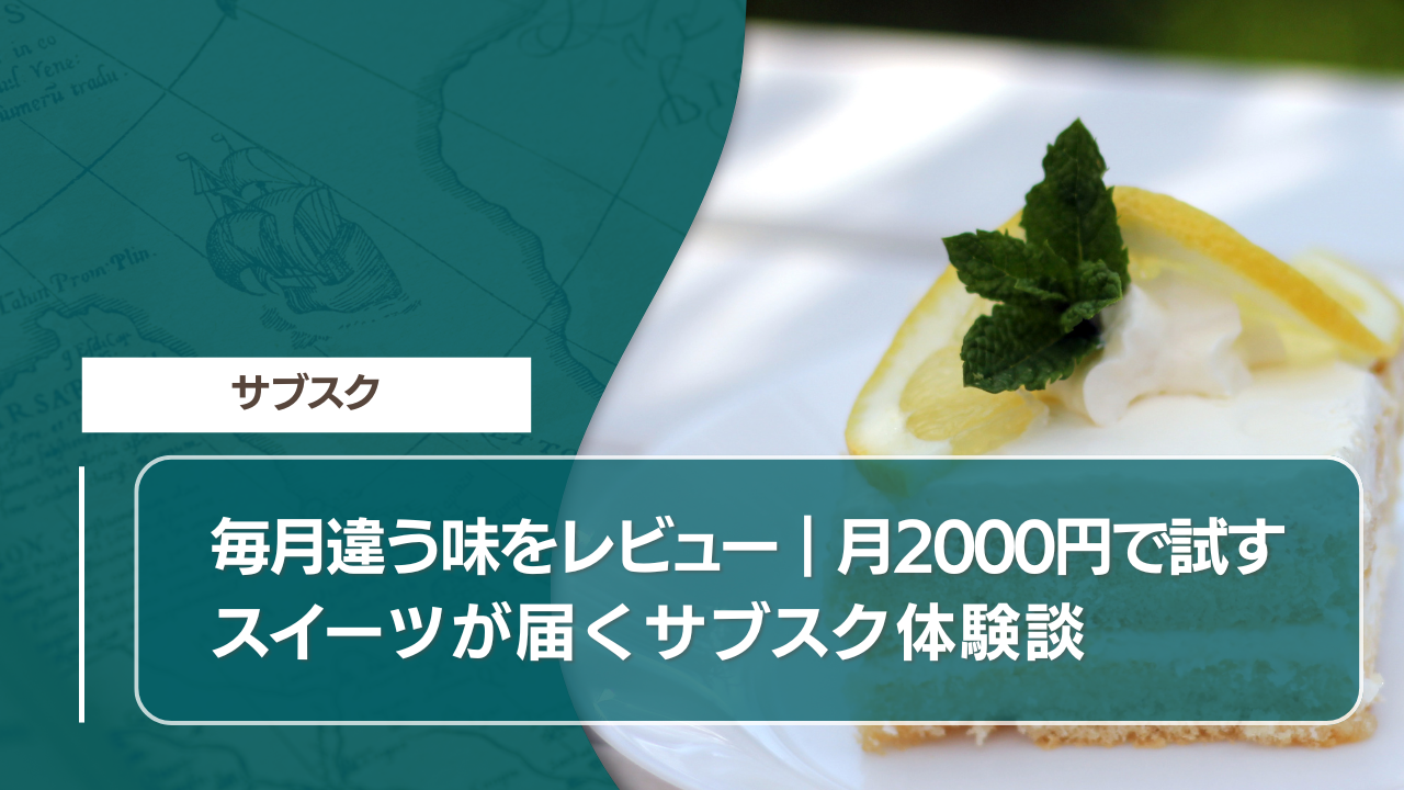 毎月違う味をレビュー｜月2000円で試すスイーツが届くサブスク体験談