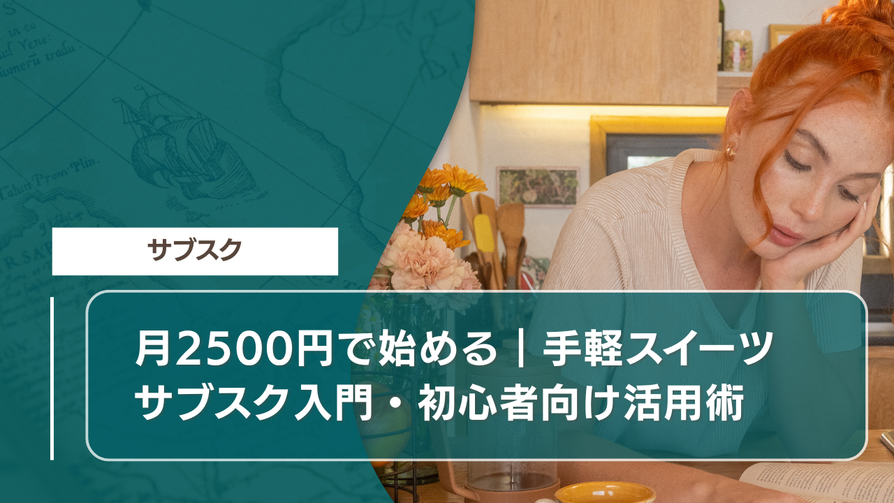 月2500円で始める｜手軽スイーツサブスク入門・初心者向け活用術