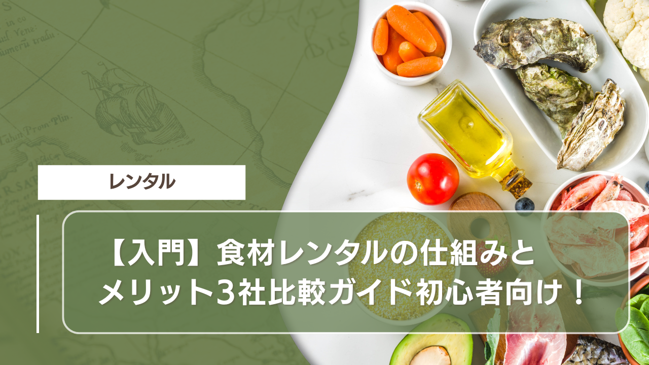 【入門】食材レンタルの仕組みとメリット3社比較ガイド初心者向け！