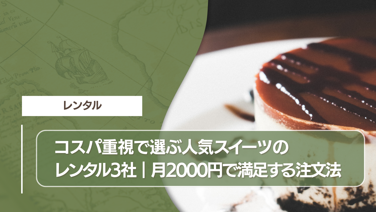 コスパ重視で選ぶ人気スイーツのレンタル3社｜月2000円で満足する注文法