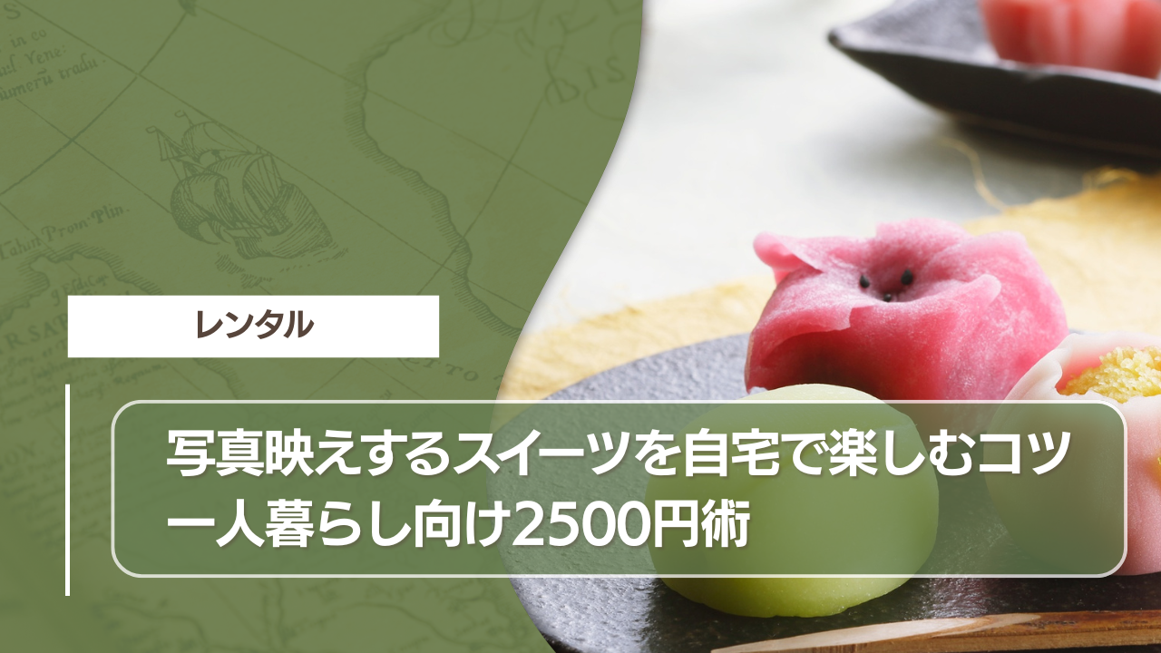 写真映えするスイーツを自宅で楽しむコツ｜一人暮らし向け2500円術