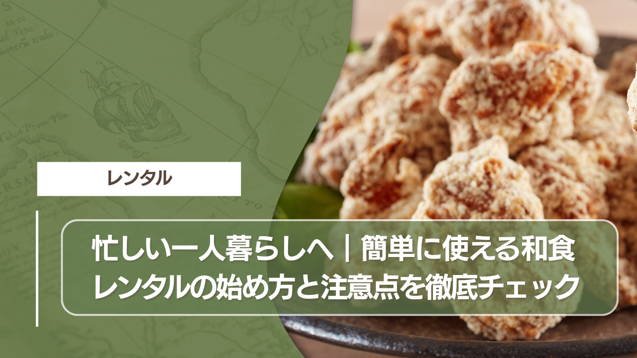 忙しい一人暮らしへ｜簡単に使える和食レンタルの始め方と注意点を徹底チェック