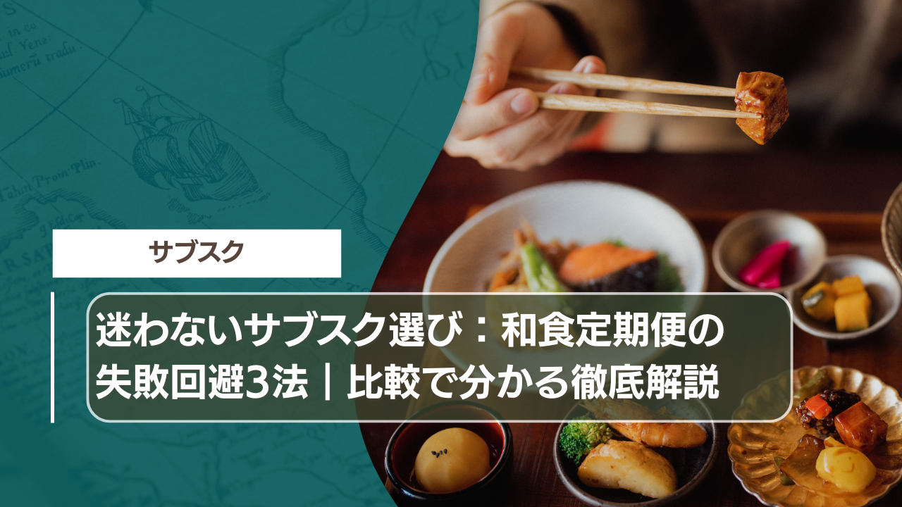 迷わないサブスク選び：和食定期便の失敗回避3法｜比較で分かる徹底解説