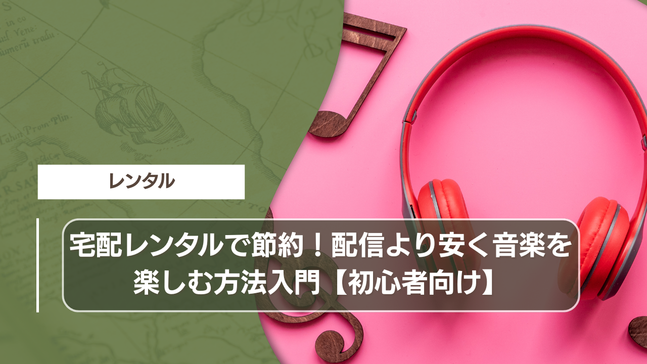 宅配レンタルで節約！配信より安く音楽を楽しむ方法入門【初心者向け】
