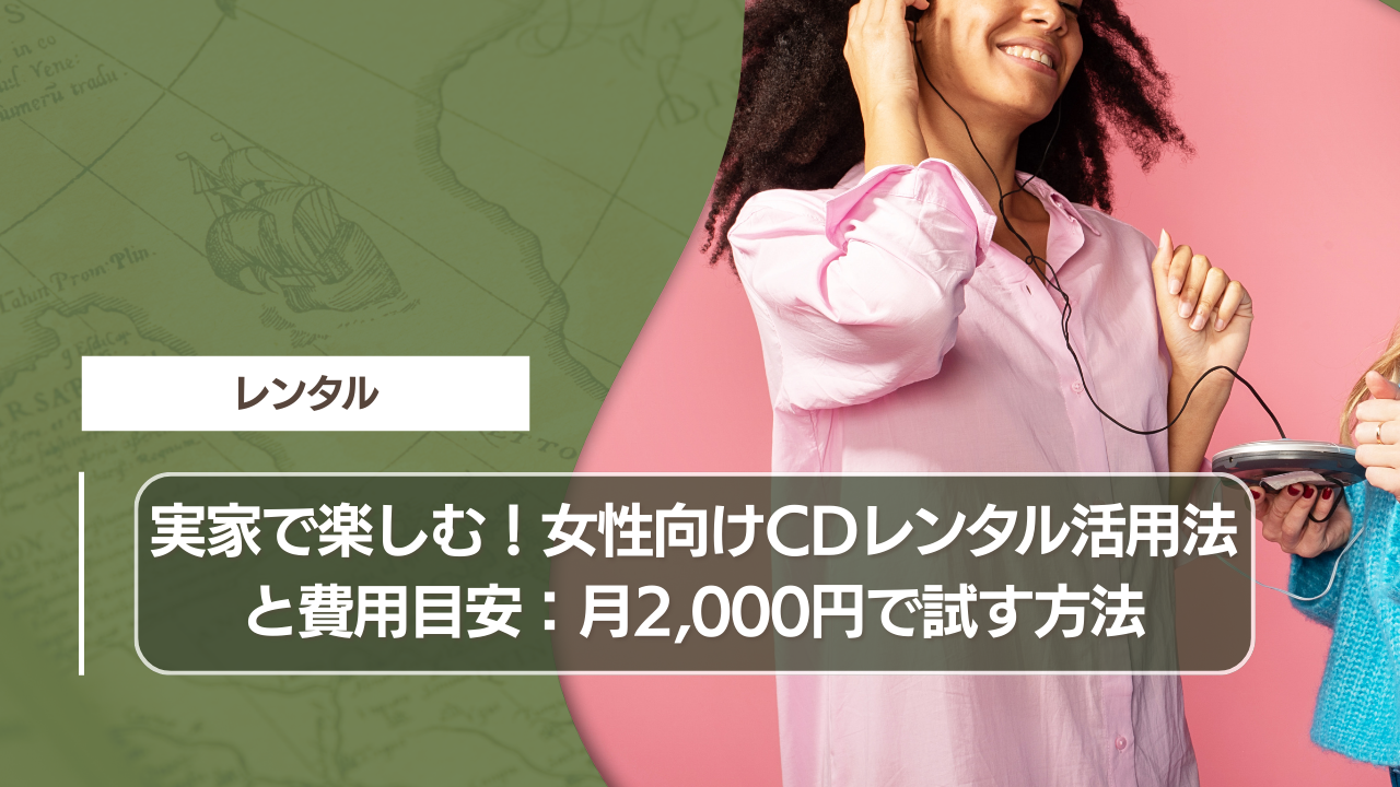 実家で楽しむ！女性向けCDレンタル活用法と費用目安：月2,000円で試す方法