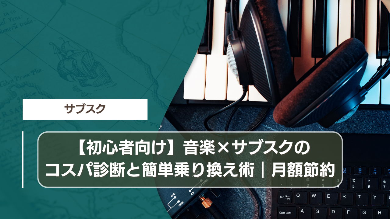 【初心者向け】音楽×サブスクのコスパ診断と簡単乗り換え術｜月額節約