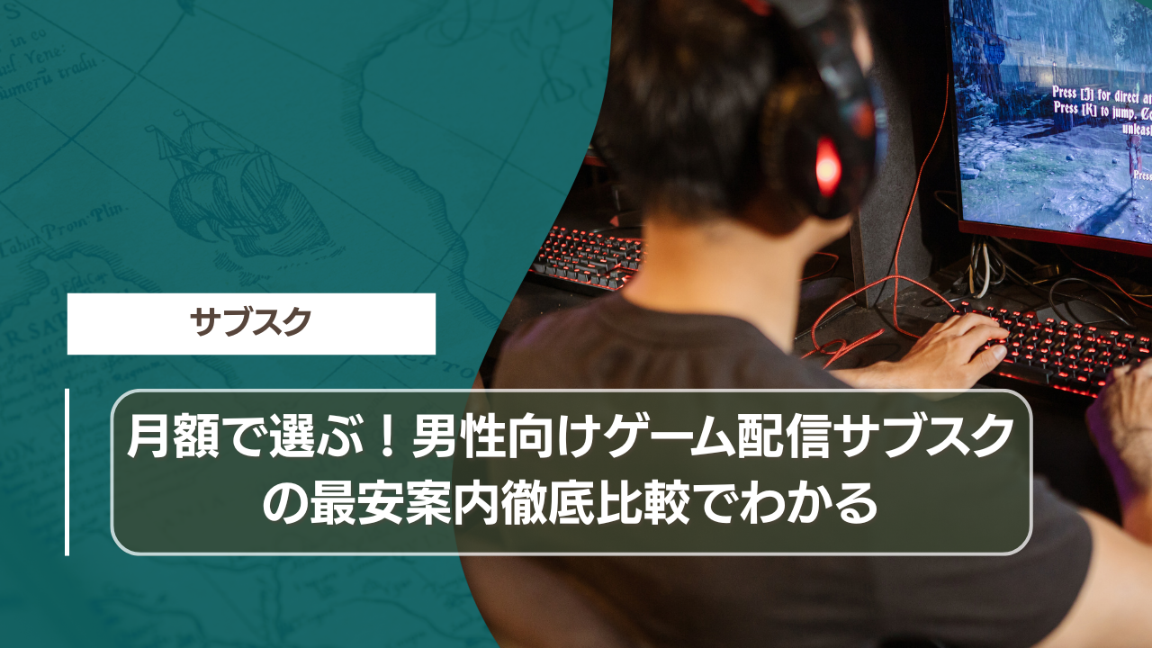 月額で選ぶ！男性向けゲーム配信サブスクの最安案内徹底比較でわかる
