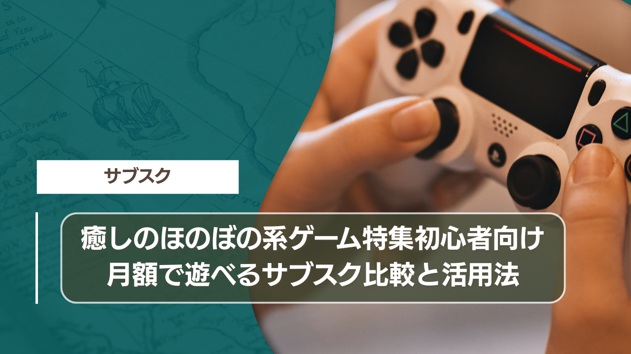 癒しのほのぼの系ゲーム特集初心者向け｜月額で遊べるサブスク比較と活用法