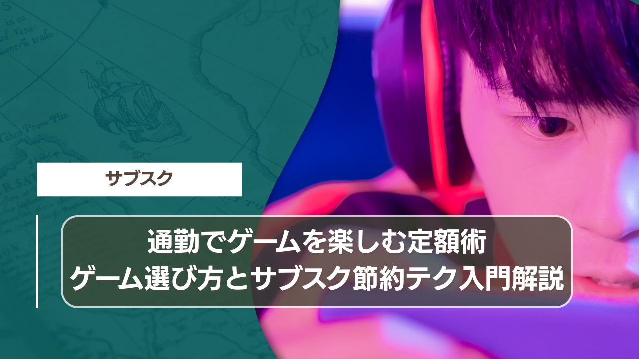 通勤でゲームを楽しむ定額術｜ゲーム選び方とサブスク節約テク入門解説