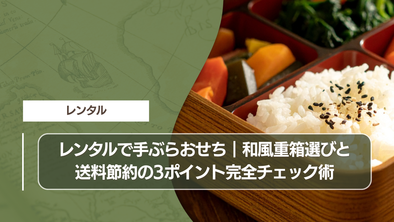 レンタルで手ぶらおせち｜和風重箱選びと送料節約の3ポイント完全チェック術