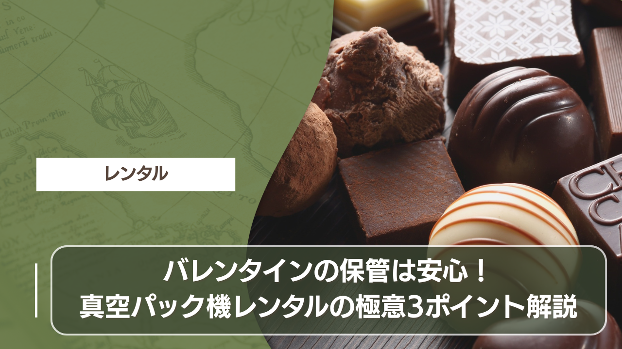 バレンタインの保管は安心！真空パック機レンタルの極意3ポイント解説