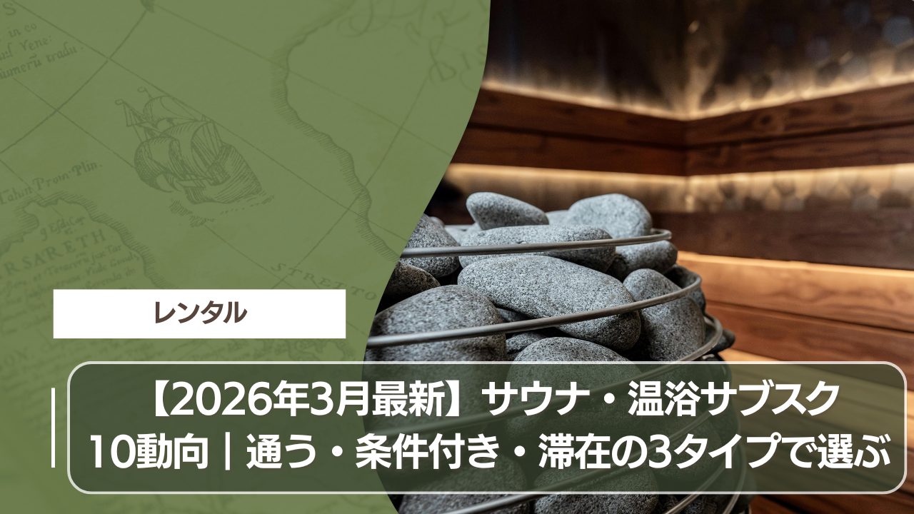 【2026年3月最新】サウナ・温浴サブスク10動向｜通う・条件付き・滞在の3タイプで選ぶ