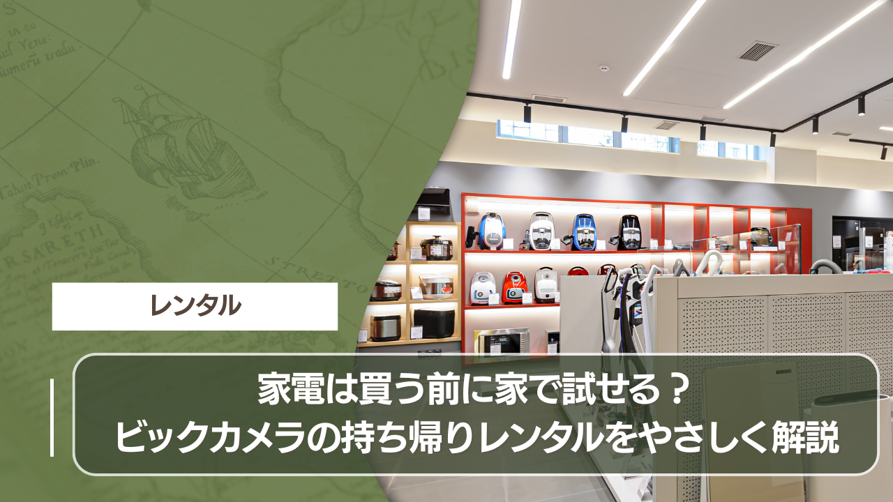 家電は買う前に家で試せる？ビックカメラの持ち帰りレンタルをやさしく解説