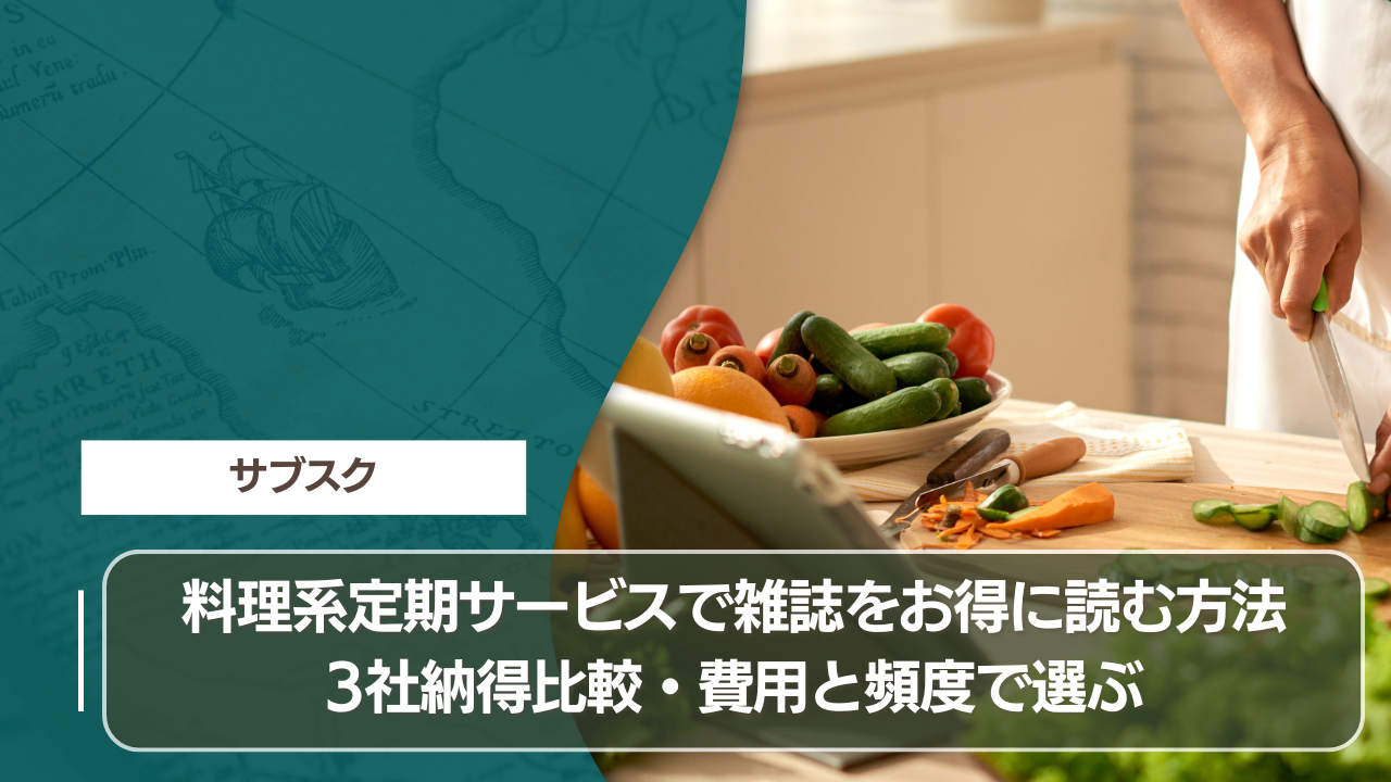 料理系定期サービスで雑誌をお得に読む方法｜3社納得比較・費用と頻度で選ぶ