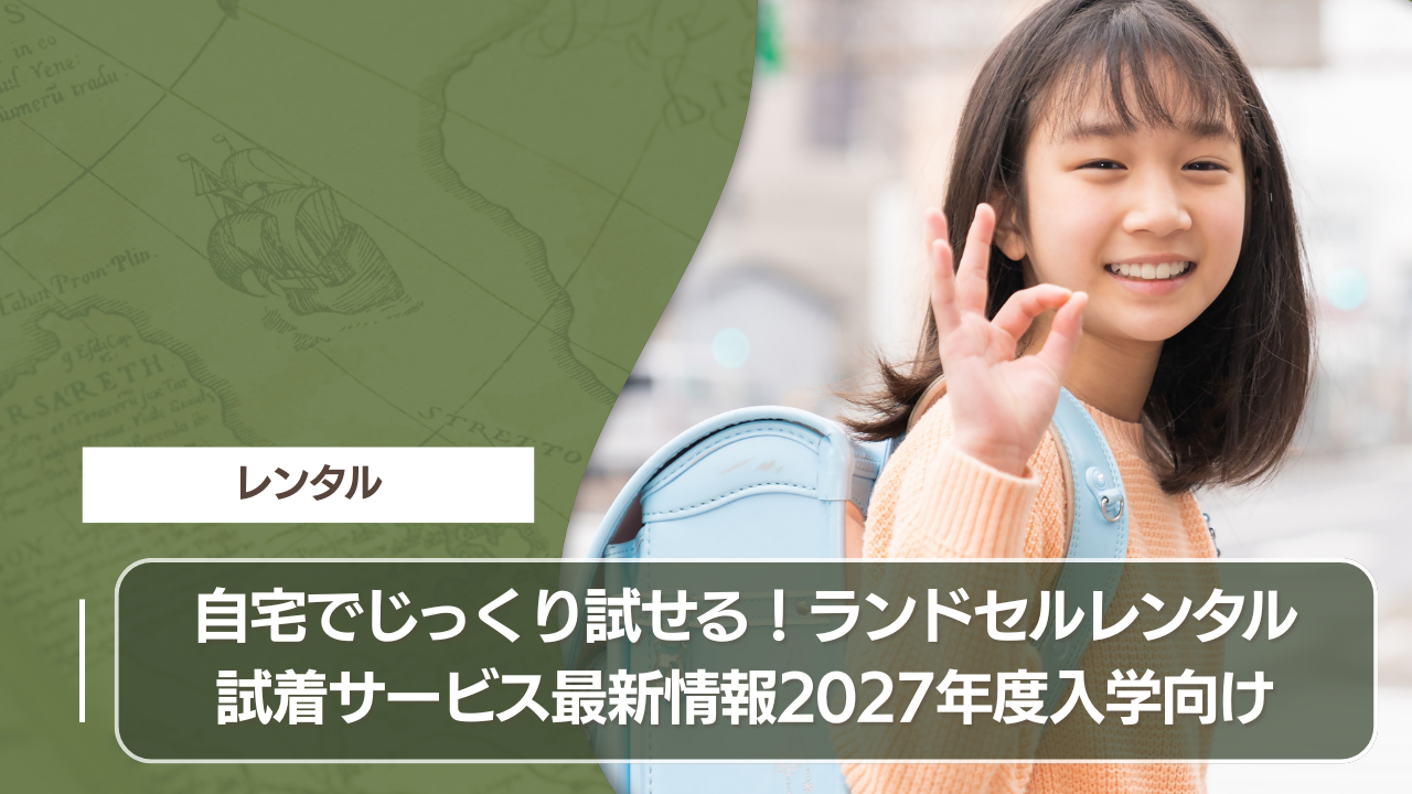 自宅でじっくり試せる！ランドセルレンタル試着サービス最新情報2027年度入学向け