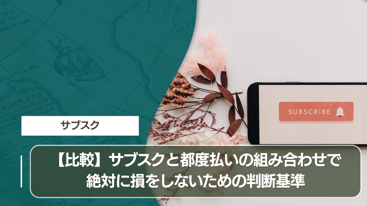 【比較】サブスクと都度払いの組み合わせで絶対に損をしないための判断基準