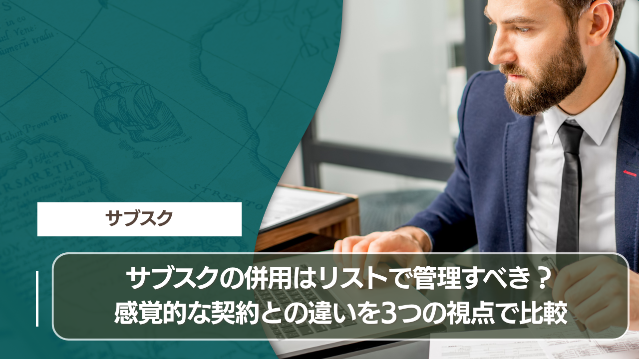 サブスクの併用はリストで管理すべき？感覚的な契約との違いを3つの視点で比較