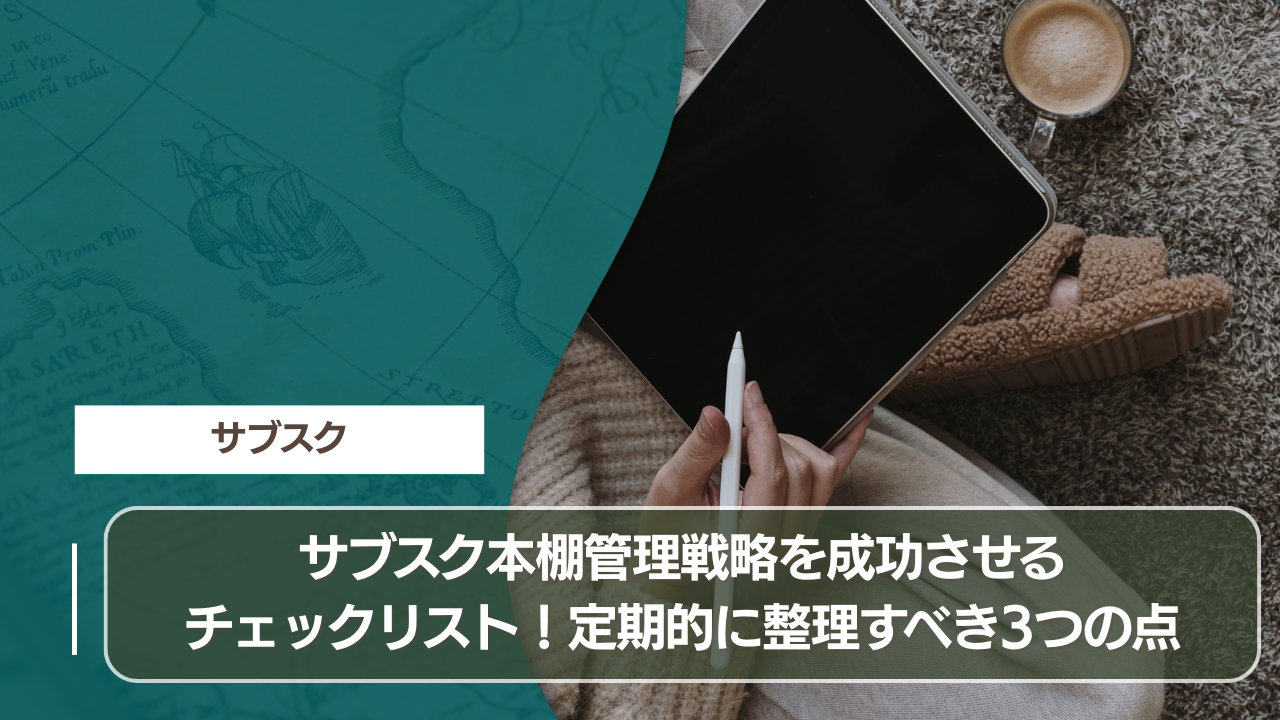 サブスク本棚管理戦略を成功させるチェックリスト！定期的に整理すべき3つの点