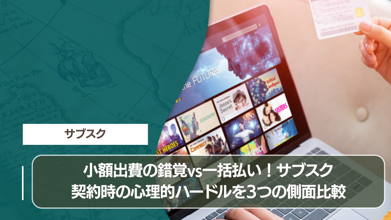 小額出費の錯覚vs一括払い！サブスク契約時の心理的ハードルを3つの側面比較