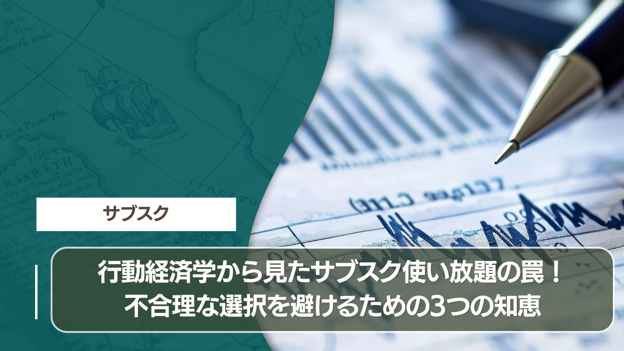 行動経済学から見たサブスク使い放題の罠！不合理な選択を避けるための3つの知恵