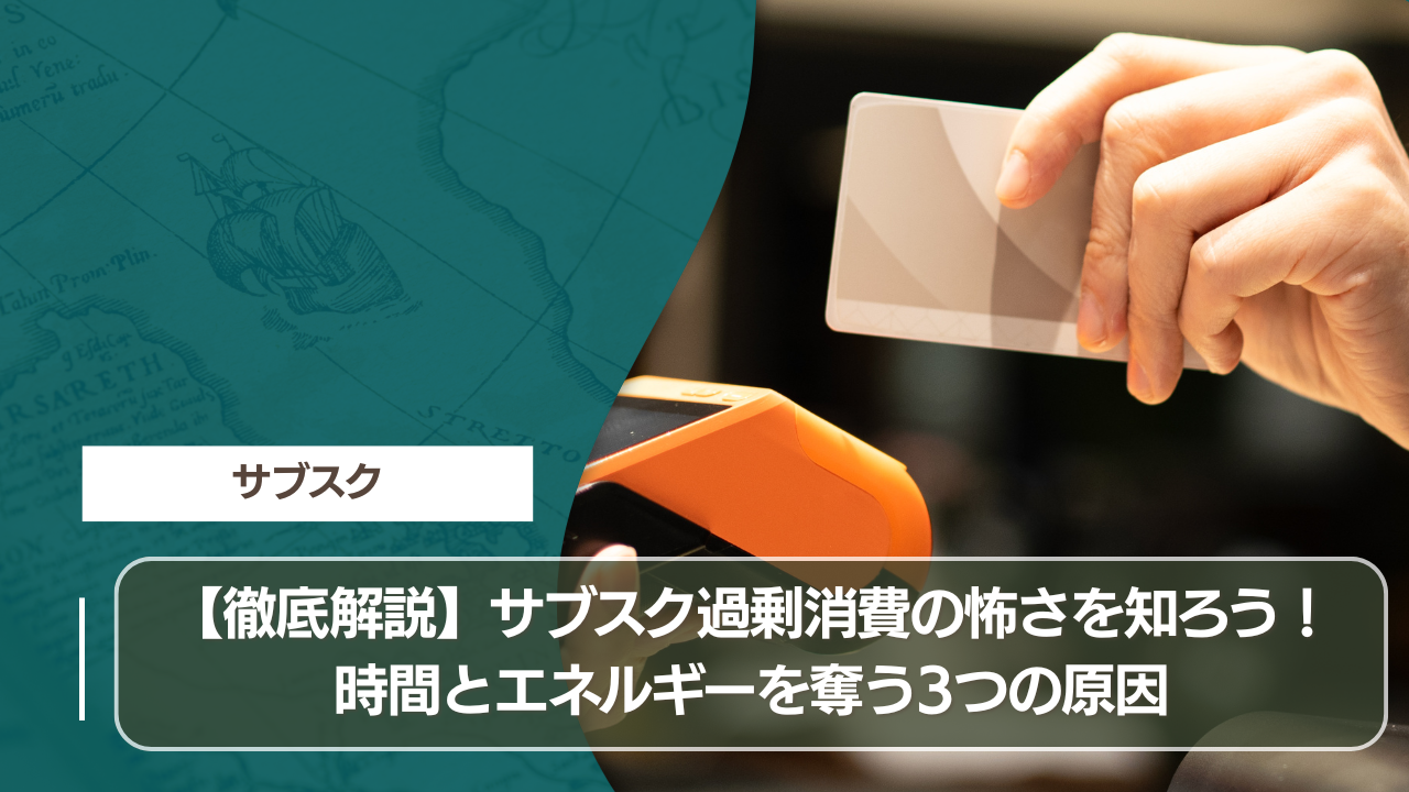 【徹底解説】サブスク過剰消費の怖さを知ろう！時間とエネルギーを奪う3つの原因
