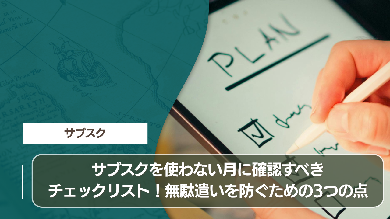 サブスクを使わない月に確認すべきチェックリスト！無駄遣いを防ぐための3つの点