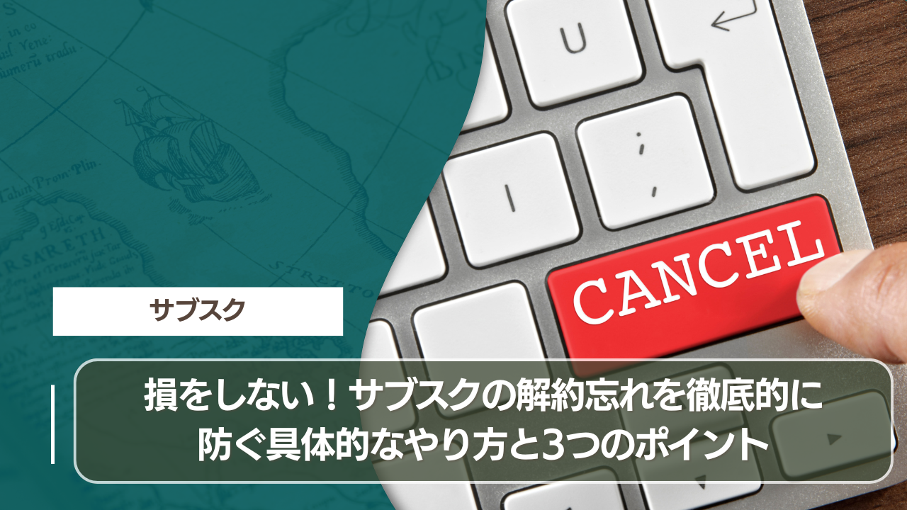 損をしない！サブスクの解約忘れを徹底的に防ぐ具体的なやり方と3つのポイント