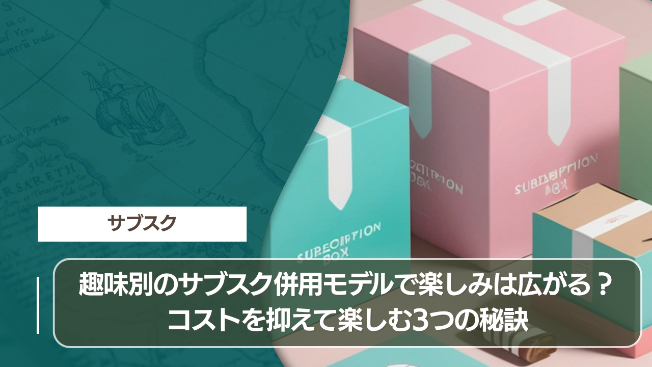 趣味別のサブスク併用モデルで楽しみは広がる？コストを抑えて楽しむ3つの秘訣